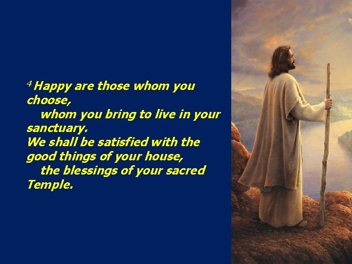 4 Happy are those whom you choose, whom you bring to live in your