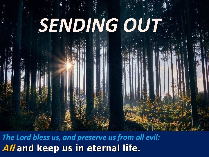 SENDING OUT The Lord bless us, and preserve us from all evil: All and