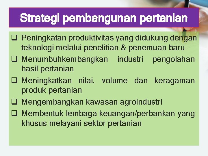 Strategi pembangunan pertanian q Peningkatan produktivitas yang didukung dengan teknologi melalui penelitian & penemuan