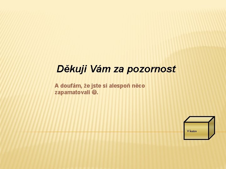 Děkuji Vám za pozornost A doufám, že jste si alespoň něco zapamatovali . V