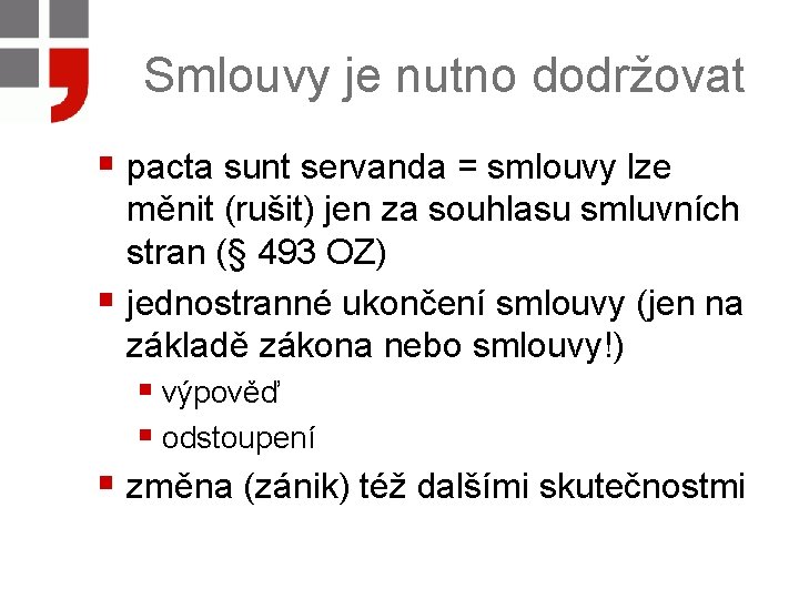 Smlouvy je nutno dodržovat § pacta sunt servanda = smlouvy lze měnit (rušit) jen