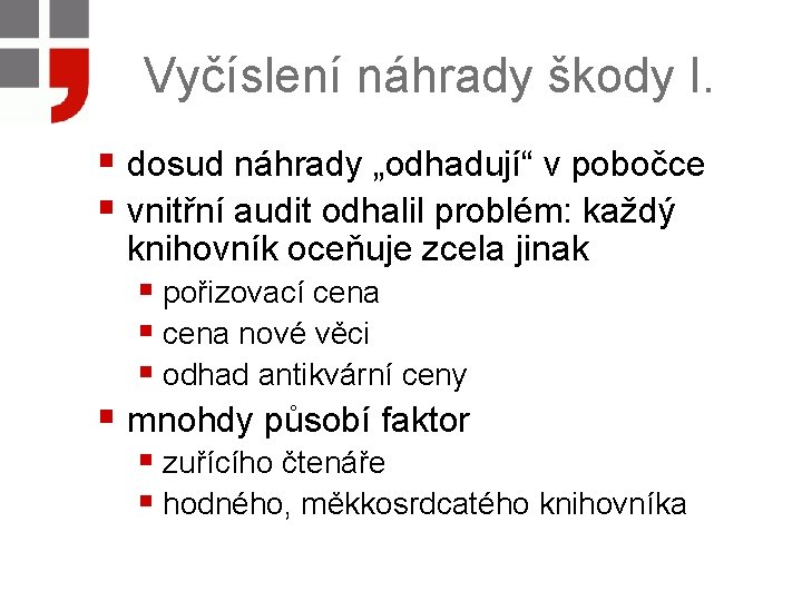 Vyčíslení náhrady škody I. § dosud náhrady „odhadují“ v pobočce § vnitřní audit odhalil