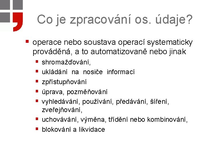 Co je zpracování os. údaje? § operace nebo soustava operací systematicky prováděná, a to