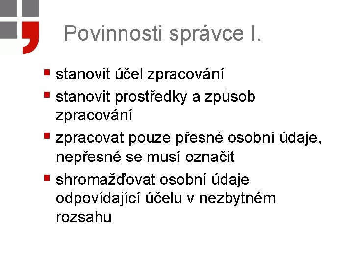 Povinnosti správce I. § stanovit účel zpracování § stanovit prostředky a způsob zpracování §