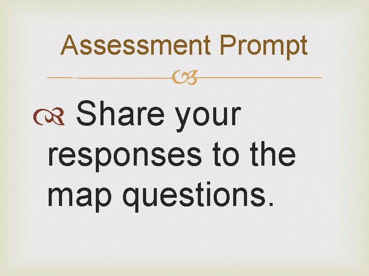 Assessment Prompt Share your responses to the map questions. 