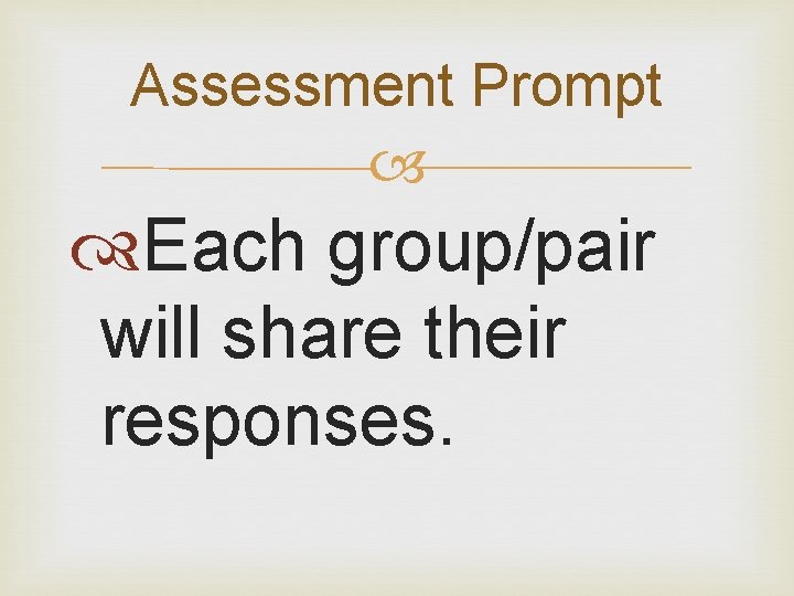 Assessment Prompt Each group/pair will share their responses. 