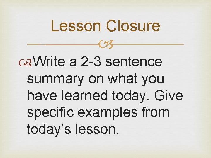 Lesson Closure Write a 2 -3 sentence summary on what you have learned today.