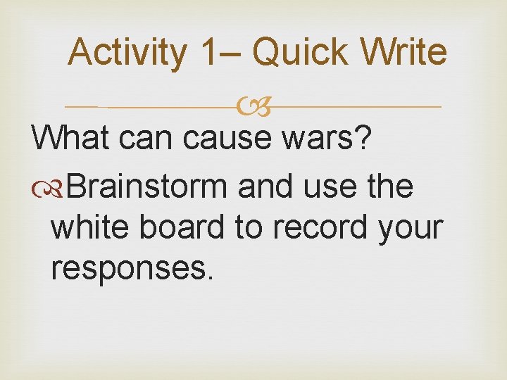 Activity 1– Quick Write What can cause wars? Brainstorm and use the white board