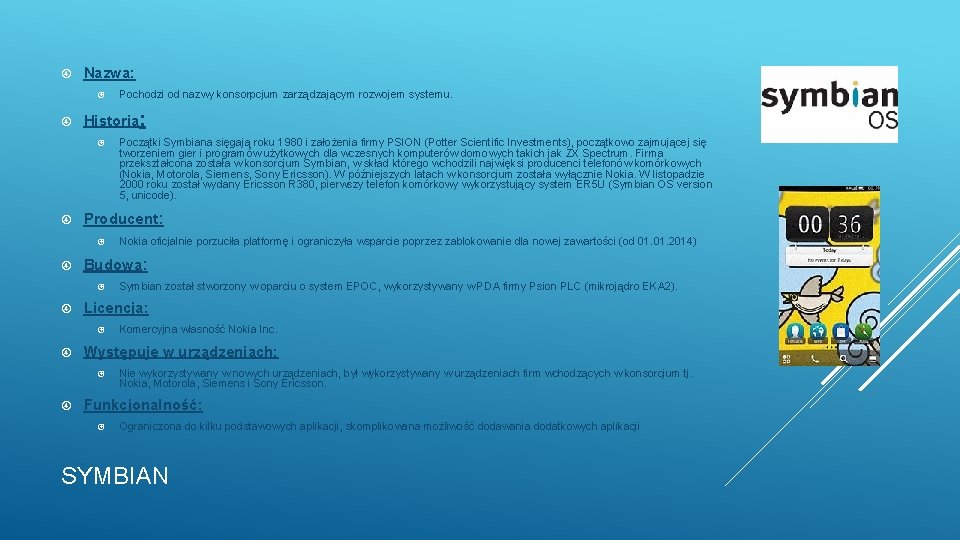  Nazwa: Historia: Komercyjna własność Nokia Inc. Występuje w urządzeniach: Symbian został stworzony w