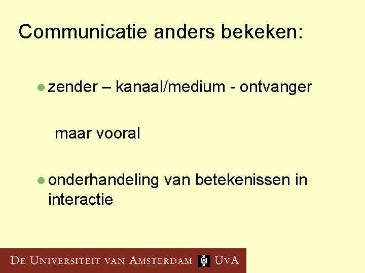 Communicatie anders bekeken: l zender – kanaal/medium - ontvanger maar vooral l onderhandeling interactie