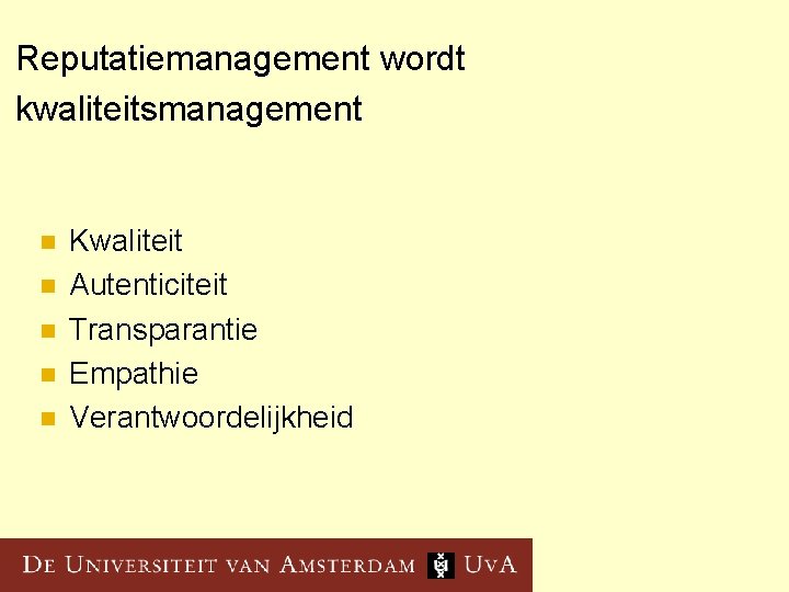 Reputatiemanagement wordt kwaliteitsmanagement n n n Kwaliteit Autenticiteit Transparantie Empathie Verantwoordelijkheid 