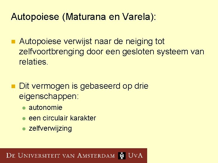 Autopoiese (Maturana en Varela): n Autopoiese verwijst naar de neiging tot zelfvoortbrenging door een