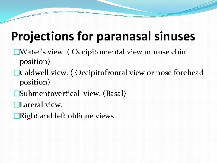 Projections for paranasal sinuses �Water’s view. ( Occipitomental view or nose chin position) �Caldwell Projections for paranasal sinuses �Water’s view. ( Occipitomental view or nose chin position) �Caldwell