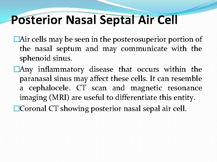 Posterior Nasal Septal Air Cell �Air cells may be seen in the posterosuperior portion Posterior Nasal Septal Air Cell �Air cells may be seen in the posterosuperior portion
