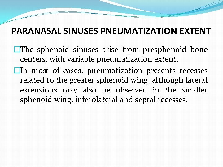 PARANASAL SINUSES PNEUMATIZATION EXTENT �The sphenoid sinuses arise from presphenoid bone centers, with variable PARANASAL SINUSES PNEUMATIZATION EXTENT �The sphenoid sinuses arise from presphenoid bone centers, with variable
