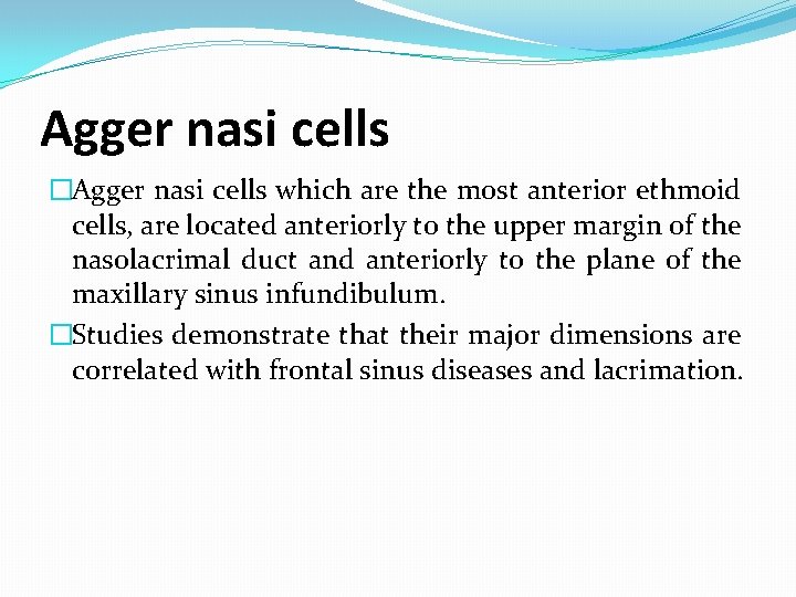 Agger nasi cells �Agger nasi cells which are the most anterior ethmoid cells, are Agger nasi cells �Agger nasi cells which are the most anterior ethmoid cells, are