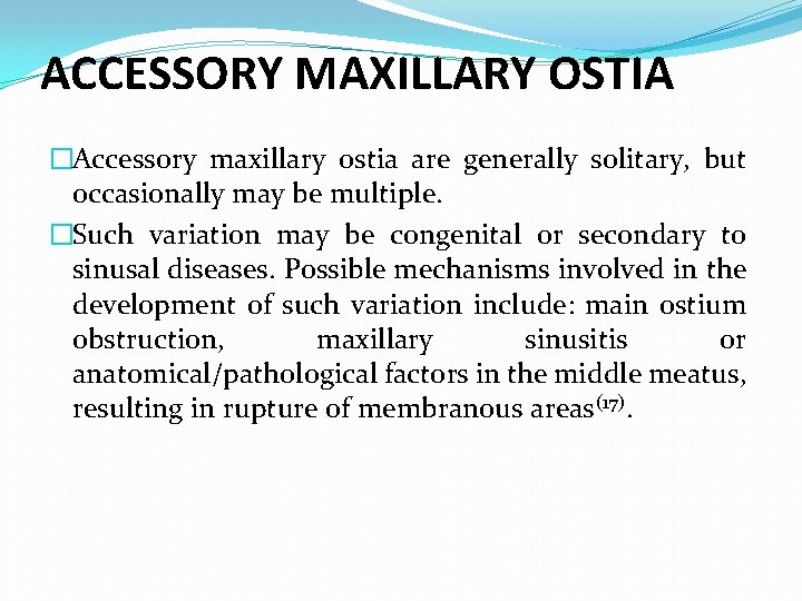 ACCESSORY MAXILLARY OSTIA �Accessory maxillary ostia are generally solitary, but occasionally may be multiple. ACCESSORY MAXILLARY OSTIA �Accessory maxillary ostia are generally solitary, but occasionally may be multiple.
