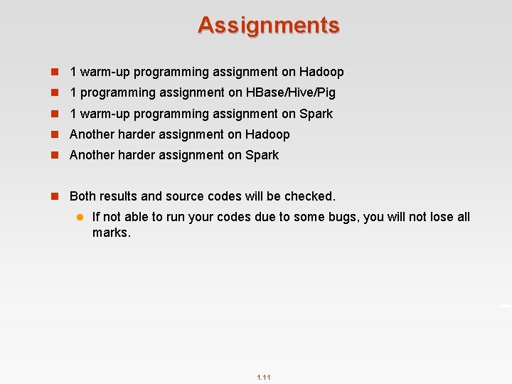 Assignments n 1 warm-up programming assignment on Hadoop n 1 programming assignment on HBase/Hive/Pig