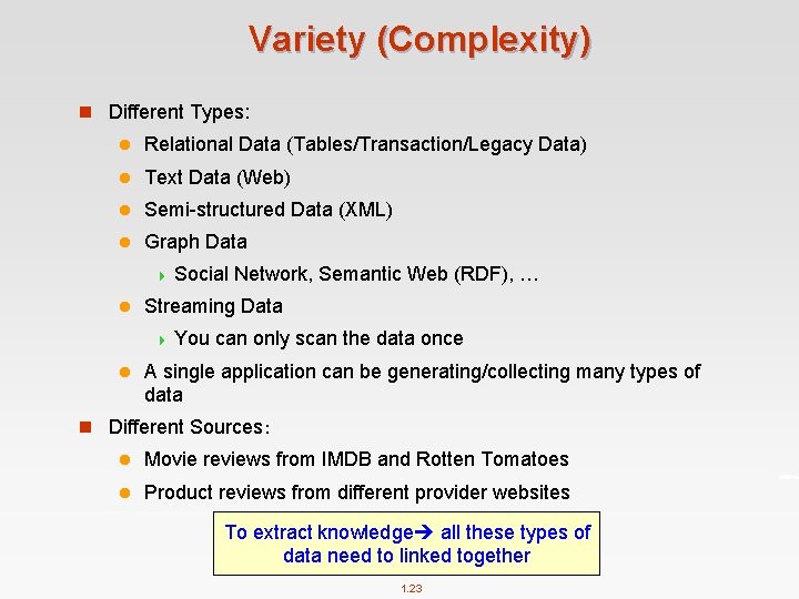 Variety (Complexity) n Different Types: l Relational Data (Tables/Transaction/Legacy Data) l Text Data (Web)