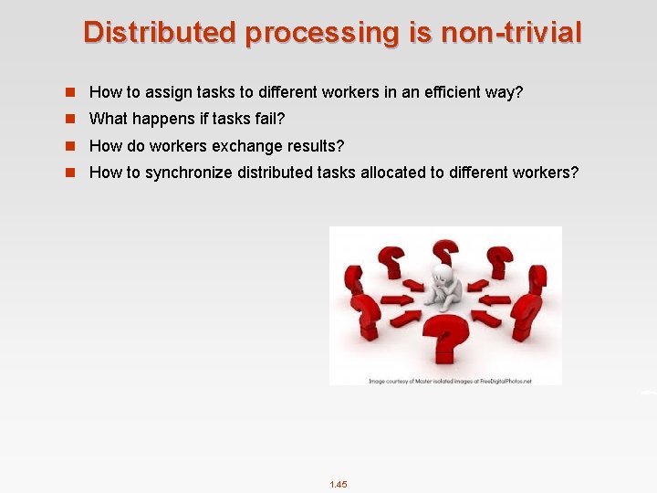 Distributed processing is non-trivial n How to assign tasks to different workers in an