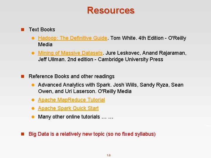 Resources n Text Books l Hadoop: The Definitive Guide. Tom White. 4 th Edition