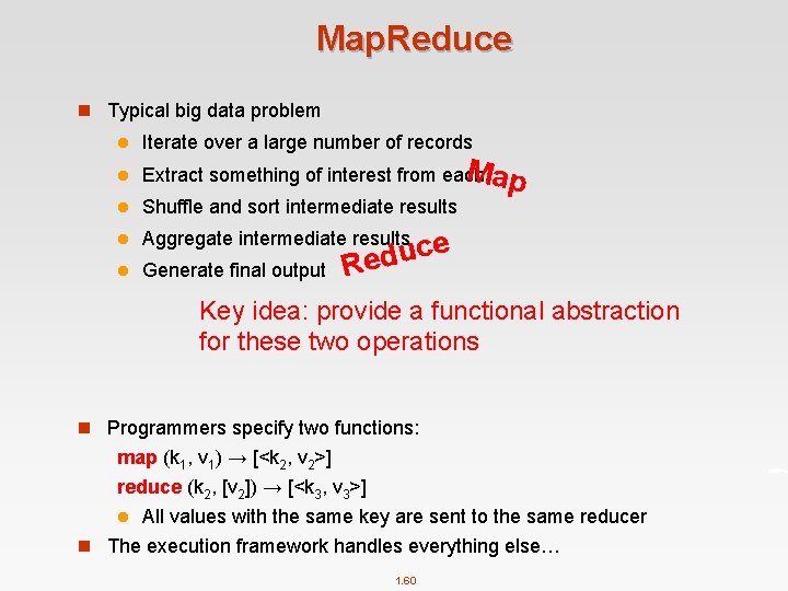 Map. Reduce n Typical big data problem l l Iterate over a large number