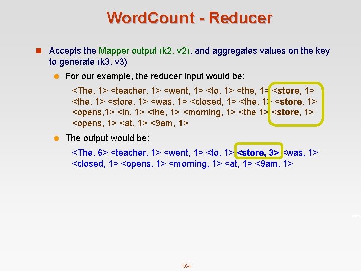 Word. Count - Reducer n Accepts the Mapper output (k 2, v 2), and