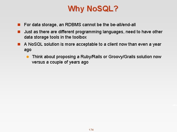 Why No. SQL? n For data storage, an RDBMS cannot be the be-all/end-all n