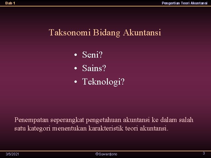 Bab 1 Pengertian Teori Akuntansi Taksonomi Bidang Akuntansi • Seni? • Sains? • Teknologi?