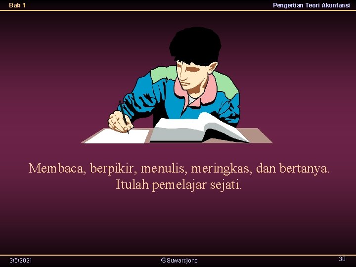 Bab 1 Pengertian Teori Akuntansi Membaca, berpikir, menulis, meringkas, dan bertanya. Itulah pemelajar sejati.