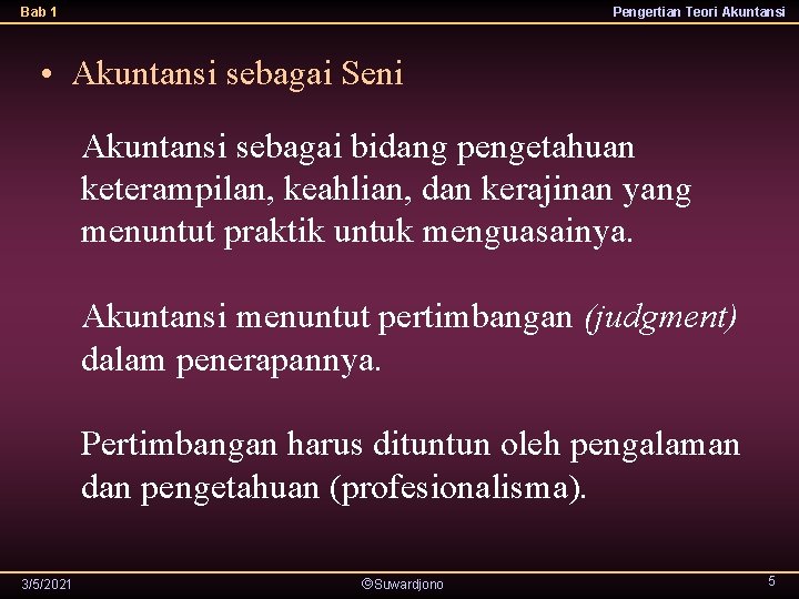 Bab 1 Pengertian Teori Akuntansi • Akuntansi sebagai Seni Akuntansi sebagai bidang pengetahuan keterampilan,