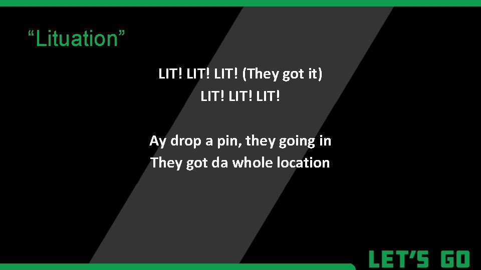 “Lituation” LIT! (They got it) LIT! Ay drop a pin, they going in They