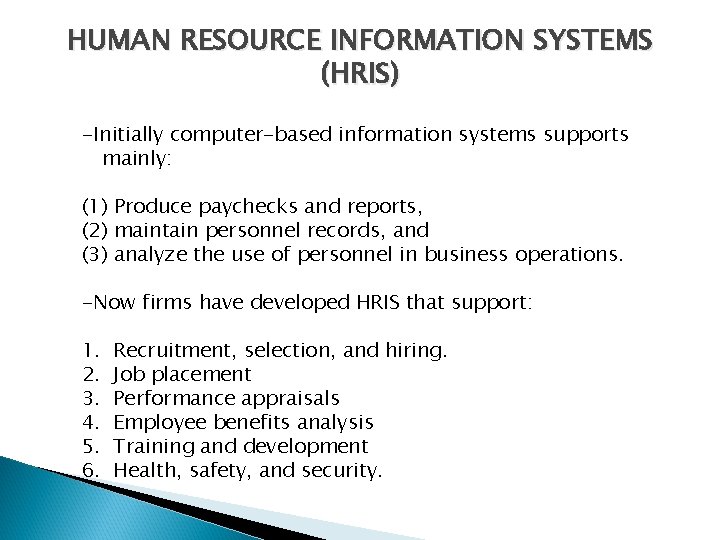 HUMAN RESOURCE INFORMATION SYSTEMS (HRIS) -Initially computer-based information systems supports mainly: (1) Produce paychecks