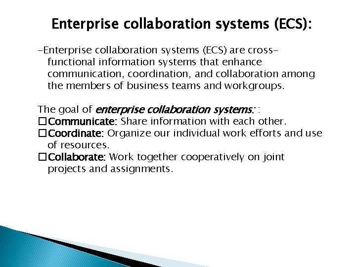 Enterprise collaboration systems (ECS): -Enterprise collaboration systems (ECS) are crossfunctional information systems that enhance