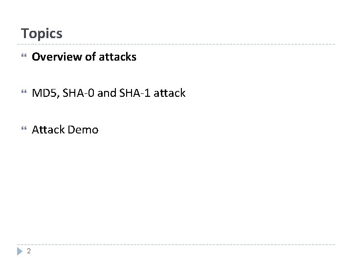 Topics Overview of attacks MD 5, SHA-0 and SHA-1 attack Attack Demo 2 