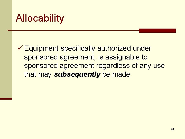 Allocability ü Equipment specifically authorized under sponsored agreement, is assignable to sponsored agreement regardless