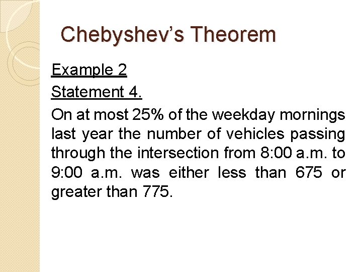 Chebyshev’s Theorem Example 2 Statement 4. On at most 25% of the weekday mornings