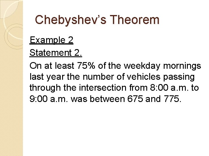 Chebyshev’s Theorem Example 2 Statement 2. On at least 75% of the weekday mornings
