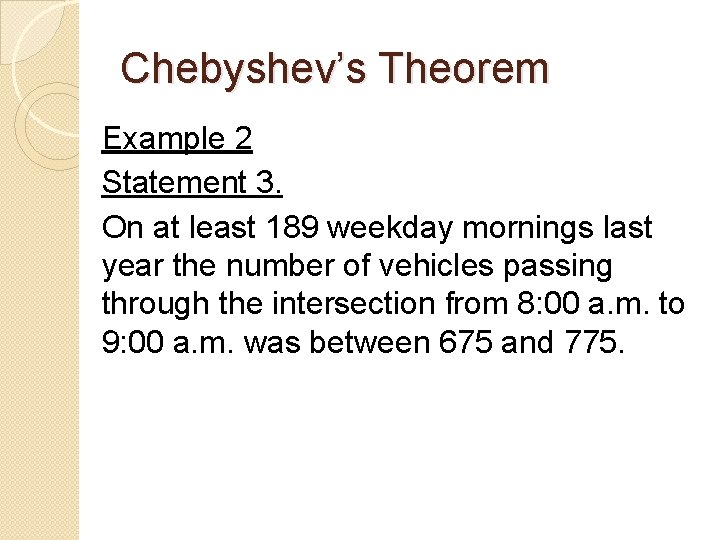 Chebyshev’s Theorem Example 2 Statement 3. On at least 189 weekday mornings last year
