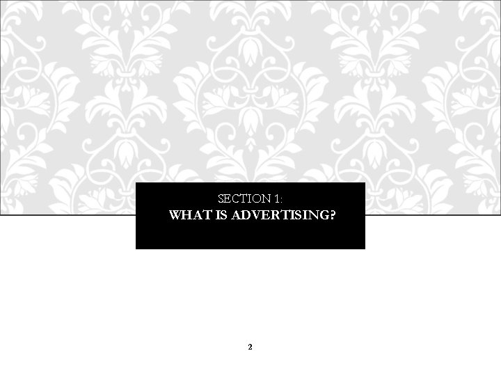 SECTION 1: WHAT IS ADVERTISING? 2 