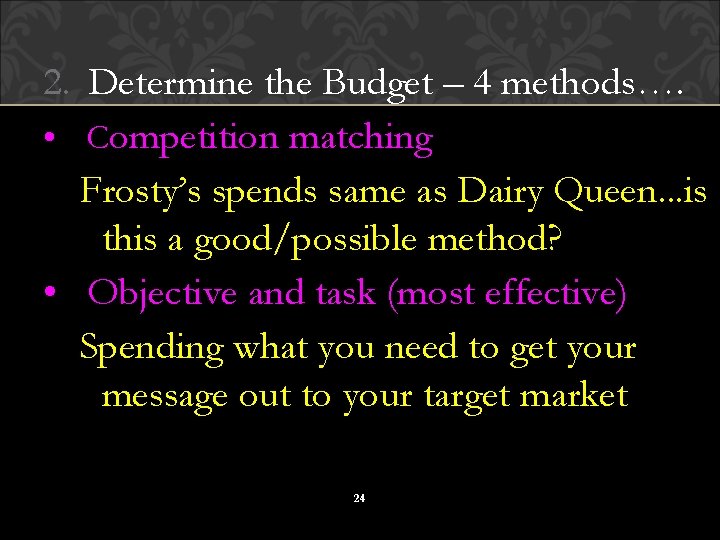 2. Determine the Budget – 4 methods…. • Competition matching Frosty’s spends same as