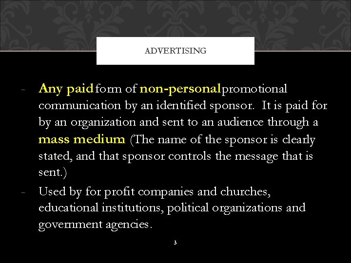 ADVERTISING - Any paid form of non-personal promotional communication by an identified sponsor. It