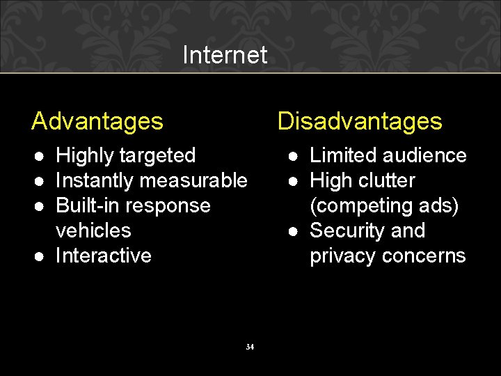 Internet Advantages Disadvantages ● Highly targeted ● Instantly measurable ● Built-in response vehicles ●