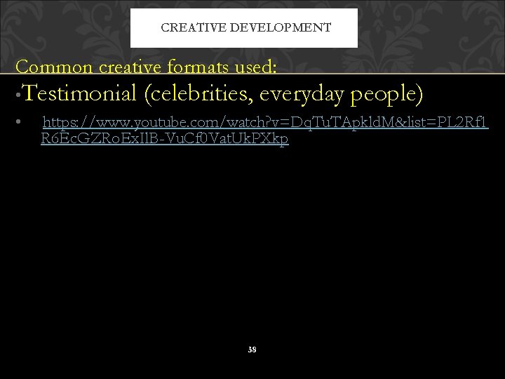 CREATIVE DEVELOPMENT Common creative formats used: • Testimonial • (celebrities, everyday people) https: //www.