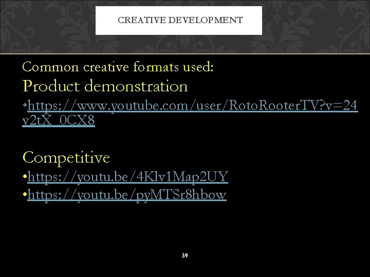 CREATIVE DEVELOPMENT Common creative formats used: Product demonstration • https: //www. youtube. com/user/Roto. Rooter.