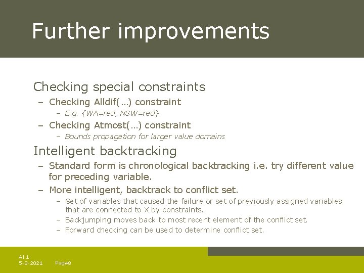 Further improvements Checking special constraints – Checking Alldif(…) constraint – E. g. {WA=red, NSW=red} Further improvements Checking special constraints – Checking Alldif(…) constraint – E. g. {WA=red, NSW=red}