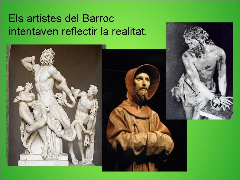 Els artistes del Barroc intentaven reflectir la realitat. 