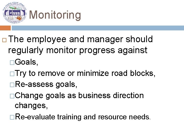Monitoring The employee and manager should regularly monitor progress against �Goals, �Try to remove