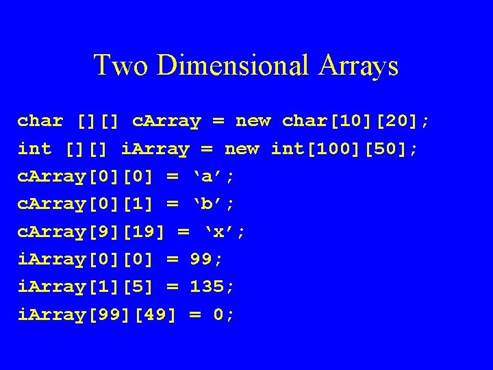 Two Dimensional Arrays char [][] c. Array = new char[10][20]; int [][] i. Array