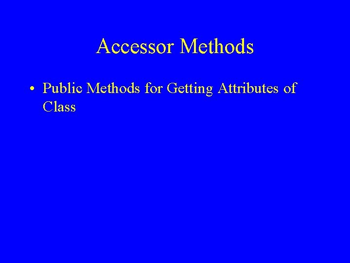 Accessor Methods • Public Methods for Getting Attributes of Class 